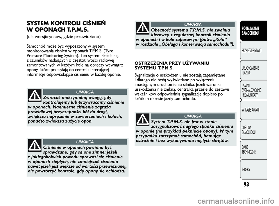 Abarth Punto Evo 2010 Instrukcja obsługi (in Polish) 93
POZNAWANIE
SAMOCHODU
BEZPIECZEŃSTWO
URUCHOMIENIE
I JAZDA
LAMPKI
SYGNALIZACYJNE
I KOMUNIKATY
W RAZIE AWARII
OBSŁUGA
SAMOCHODU
DANE
TECHNICZNE
INDEKS
SYSTEM KONTROLI CIŚNIEŃ
W OPONACH T.P.M Abarth Punto Evo 2010 Instrukcja obsługi (in Polish) 93
POZNAWANIE
SAMOCHODU
BEZPIECZEŃSTWO
URUCHOMIENIE
I JAZDA
LAMPKI
SYGNALIZACYJNE
I KOMUNIKATY
W RAZIE AWARII
OBSŁUGA
SAMOCHODU
DANE
TECHNICZNE
INDEKS
SYSTEM KONTROLI CIŚNIEŃ
W OPONACH T.P.M