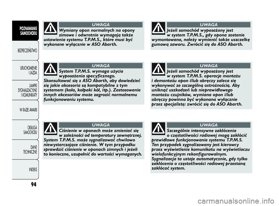 Abarth Punto Evo 2010 Instrukcja obsługi (in Polish) 94
POZNAWANIE
SAMOCHODU
BEZPIECZEŃSTWO
URUCHOMIENIE
I JAZDA
LAMPKI
SYGNALIZACYJNE
I KOMUNIKATY
W RAZIE AWARII
OBSŁUGA
SAMOCHODU
DANE
TECHNICZNE
INDEKS
Wymiany opon normalnych na opony
zimowe i odwr Abarth Punto Evo 2010 Instrukcja obsługi (in Polish) 94
POZNAWANIE
SAMOCHODU
BEZPIECZEŃSTWO
URUCHOMIENIE
I JAZDA
LAMPKI
SYGNALIZACYJNE
I KOMUNIKATY
W RAZIE AWARII
OBSŁUGA
SAMOCHODU
DANE
TECHNICZNE
INDEKS
Wymiany opon normalnych na opony
zimowe i odwr