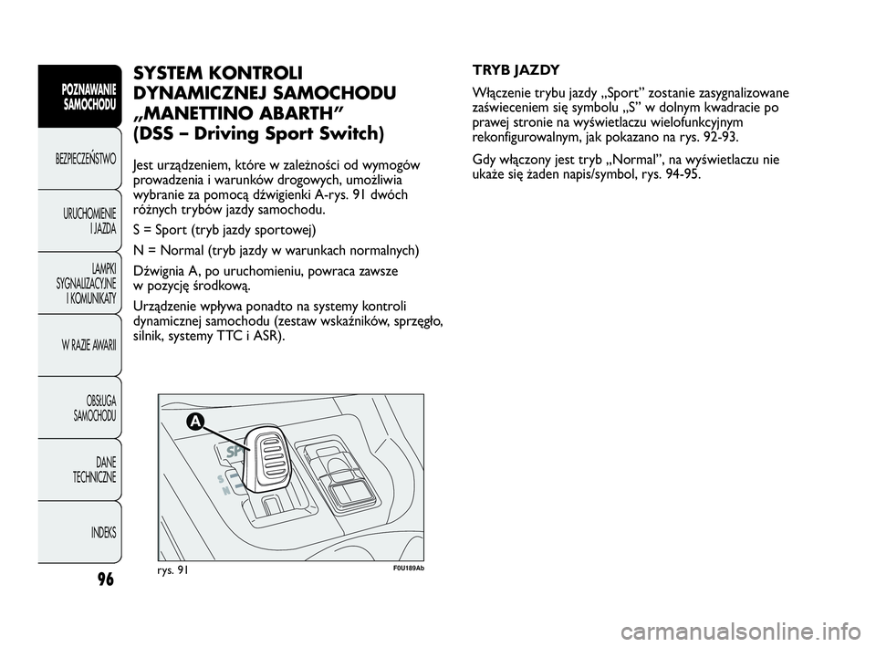 Abarth Punto Evo 2010 Instrukcja obsługi (in Polish) 96
POZNAWANIE
SAMOCHODU
BEZPIECZEŃSTWO
URUCHOMIENIE
I JAZDA
LAMPKI
SYGNALIZACYJNE
I KOMUNIKATY
W RAZIE AWARII
OBSŁUGA
SAMOCHODU
DANE
TECHNICZNE
INDEKS
F0U189Abrys. 91
TRYB JAZDY
Włączenie trybu j Abarth Punto Evo 2010 Instrukcja obsługi (in Polish) 96
POZNAWANIE
SAMOCHODU
BEZPIECZEŃSTWO
URUCHOMIENIE
I JAZDA
LAMPKI
SYGNALIZACYJNE
I KOMUNIKATY
W RAZIE AWARII
OBSŁUGA
SAMOCHODU
DANE
TECHNICZNE
INDEKS
F0U189Abrys. 91
TRYB JAZDY
Włączenie trybu j