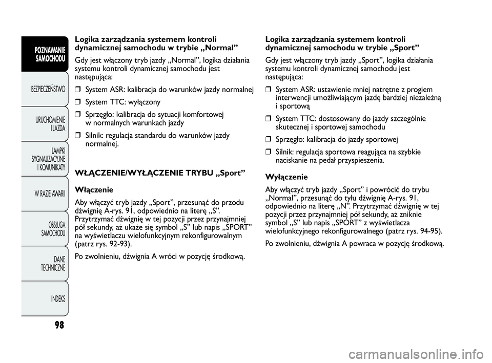 Abarth Punto Evo 2010 Instrukcja obsługi (in Polish) 98
Logika zarządzania systemem kontroli
dynamicznej samochodu w trybie „Normal”
Gdy jest włączony tryb jazdy „Normal”, logika działania
systemu kontroli dynamicznej samochodu jest
następu Abarth Punto Evo 2010 Instrukcja obsługi (in Polish) 98
Logika zarządzania systemem kontroli
dynamicznej samochodu w trybie „Normal”
Gdy jest włączony tryb jazdy „Normal”, logika działania
systemu kontroli dynamicznej samochodu jest
następu