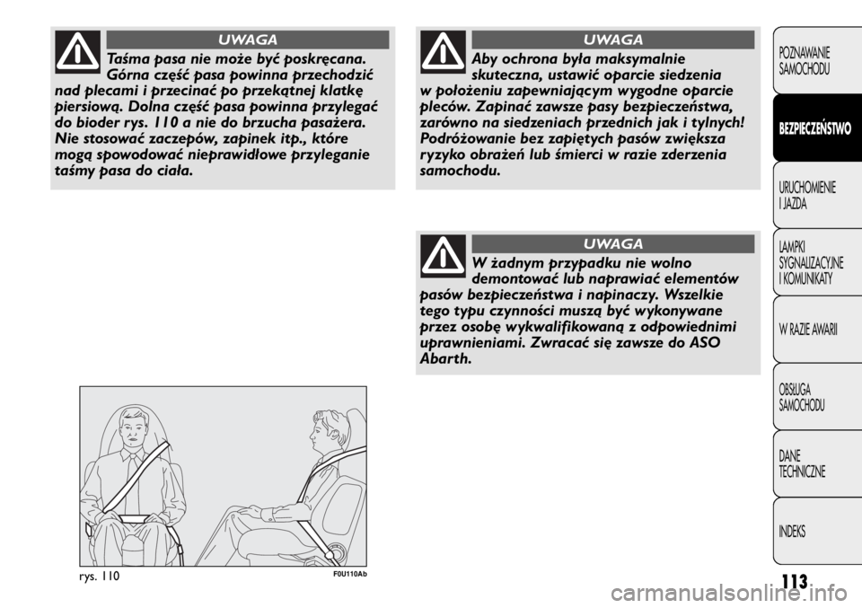 Abarth Punto Evo 2011 Instrukcja obsługi (in Polish) 113
POZNAWANIE
SAMOCHODU
BEZPIECZE
ŃSTWO
URUCHOMIENIE
I JAZDA
LAMPKI
SYGNALIZACYJNE
I KOMUNIKATY
W RAZIE AWARII
OBSŁUGA
SAMOCHODU
DANE
TECHNICZNE
INDEKS
Taśma pasa nie może być poskręcana.
Gór Abarth Punto Evo 2011 Instrukcja obsługi (in Polish) 113
POZNAWANIE
SAMOCHODU
BEZPIECZE
ŃSTWO
URUCHOMIENIE
I JAZDA
LAMPKI
SYGNALIZACYJNE
I KOMUNIKATY
W RAZIE AWARII
OBSŁUGA
SAMOCHODU
DANE
TECHNICZNE
INDEKS
Taśma pasa nie może być poskręcana.
Gór