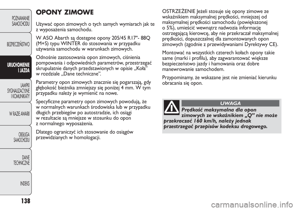 Abarth Punto Evo 2011 Instrukcja obsługi (in Polish) 138
POZNAWANIE
SAMOCHODU
BEZPIECZE
ŃSTWO
URUCHOMIENIE
I JAZDA
LAMPKI
SYGNALIZACYJNE
I KOMUNIKATY
W RAZIE AWARII
OBSŁUGA
SAMOCHODU
DANE
TECHNICZNE
INDEKS
OPONY ZIMOWE
Używać opon zimowych o tych sa Abarth Punto Evo 2011 Instrukcja obsługi (in Polish) 138
POZNAWANIE
SAMOCHODU
BEZPIECZE
ŃSTWO
URUCHOMIENIE
I JAZDA
LAMPKI
SYGNALIZACYJNE
I KOMUNIKATY
W RAZIE AWARII
OBSŁUGA
SAMOCHODU
DANE
TECHNICZNE
INDEKS
OPONY ZIMOWE
Używać opon zimowych o tych sa
