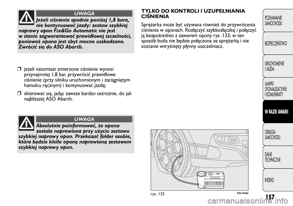 Abarth Punto Evo 2011 Instrukcja obsługi (in Polish) 157
POZNAWANIE
SAMOCHODU
BEZPIECZE
ŃSTWO
URUCHOMIENIE
I JAZDA
LAMPKI
SYGNALIZACYJNE
I KOMUNIKATY
W RAZIE AWARII
OBSŁUGA
SAMOCHODU
DANE
TECHNICZNE
INDEKS
Absolutnie poinformować, że opona
została Abarth Punto Evo 2011 Instrukcja obsługi (in Polish) 157
POZNAWANIE
SAMOCHODU
BEZPIECZE
ŃSTWO
URUCHOMIENIE
I JAZDA
LAMPKI
SYGNALIZACYJNE
I KOMUNIKATY
W RAZIE AWARII
OBSŁUGA
SAMOCHODU
DANE
TECHNICZNE
INDEKS
Absolutnie poinformować, że opona
została