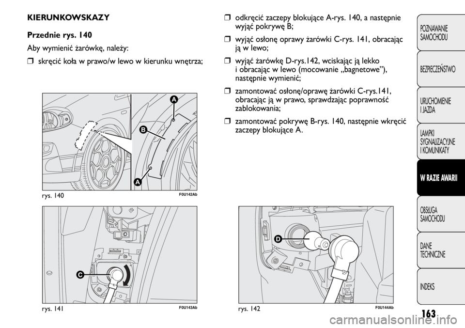 Abarth Punto Evo 2011 Instrukcja obsługi (in Polish) 163
POZNAWANIE
SAMOCHODU
BEZPIECZE
ŃSTWO
URUCHOMIENIE
I JAZDA
LAMPKI
SYGNALIZACYJNE
I KOMUNIKATY
W RAZIE AWARII
OBSŁUGA
SAMOCHODU
DANE
TECHNICZNE
INDEKS
F0U143Abrys. 141
A
A
B
F0U142Abrys. 140
KIER Abarth Punto Evo 2011 Instrukcja obsługi (in Polish) 163
POZNAWANIE
SAMOCHODU
BEZPIECZE
ŃSTWO
URUCHOMIENIE
I JAZDA
LAMPKI
SYGNALIZACYJNE
I KOMUNIKATY
W RAZIE AWARII
OBSŁUGA
SAMOCHODU
DANE
TECHNICZNE
INDEKS
F0U143Abrys. 141
A
A
B
F0U142Abrys. 140
KIER