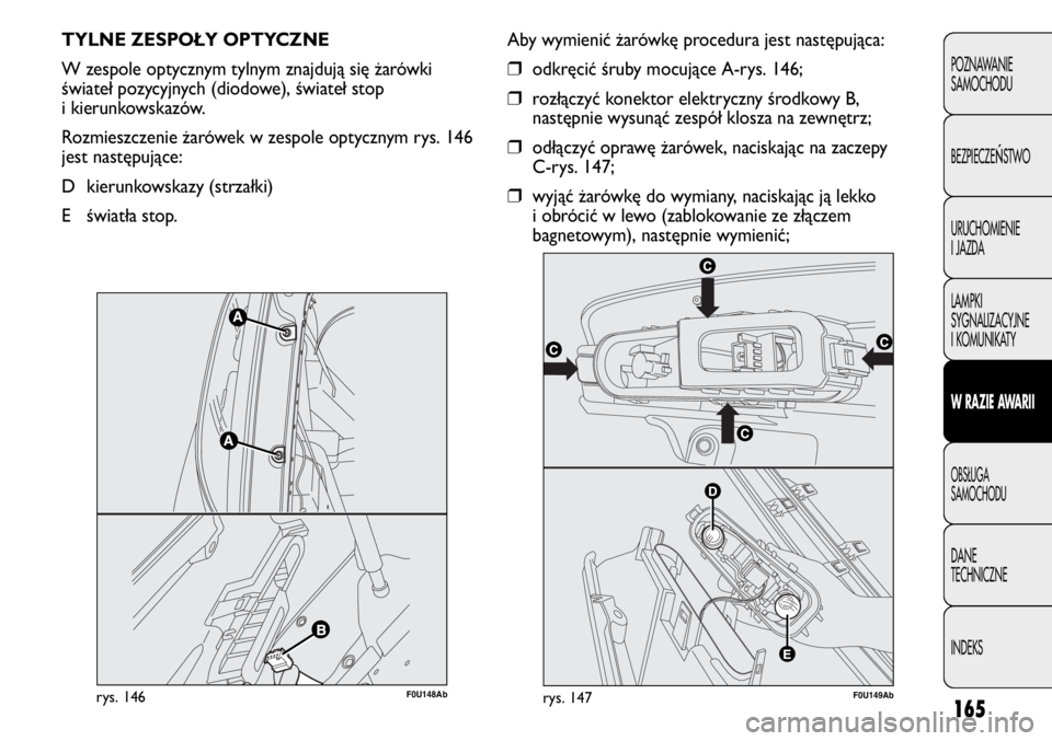 Abarth Punto Evo 2011 Instrukcja obsługi (in Polish) 165
POZNAWANIE
SAMOCHODU
BEZPIECZE
ŃSTWO
URUCHOMIENIE
I JAZDA
LAMPKI
SYGNALIZACYJNE
I KOMUNIKATY
W RAZIE AWARII
OBSŁUGA
SAMOCHODU
DANE
TECHNICZNE
INDEKS
TYLNE ZESPOŁY OPTYCZNE
W zespole optycznym Abarth Punto Evo 2011 Instrukcja obsługi (in Polish) 165
POZNAWANIE
SAMOCHODU
BEZPIECZE
ŃSTWO
URUCHOMIENIE
I JAZDA
LAMPKI
SYGNALIZACYJNE
I KOMUNIKATY
W RAZIE AWARII
OBSŁUGA
SAMOCHODU
DANE
TECHNICZNE
INDEKS
TYLNE ZESPOŁY OPTYCZNE
W zespole optycznym