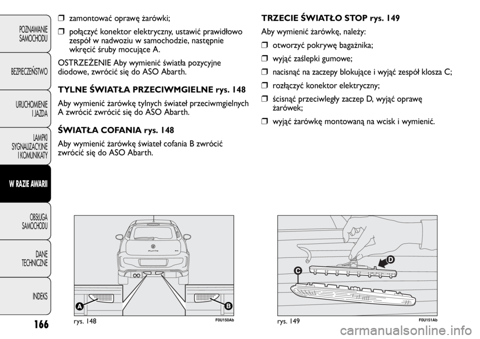 Abarth Punto Evo 2011 Instrukcja obsługi (in Polish) 166
POZNAWANIE
SAMOCHODU
BEZPIECZE
ŃSTWO
URUCHOMIENIE
I JAZDA
LAMPKI
SYGNALIZACYJNE
I KOMUNIKATY
W RAZIE AWARII
OBSŁUGA
SAMOCHODU
DANE
TECHNICZNE
INDEKS
❒zamontować oprawę żarówki;
❒połącz Abarth Punto Evo 2011 Instrukcja obsługi (in Polish) 166
POZNAWANIE
SAMOCHODU
BEZPIECZE
ŃSTWO
URUCHOMIENIE
I JAZDA
LAMPKI
SYGNALIZACYJNE
I KOMUNIKATY
W RAZIE AWARII
OBSŁUGA
SAMOCHODU
DANE
TECHNICZNE
INDEKS
❒zamontować oprawę żarówki;
❒połącz