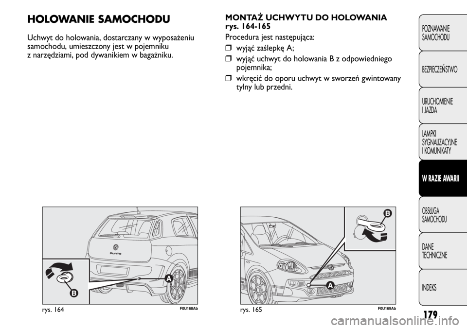 Abarth Punto Evo 2011 Instrukcja obsługi (in Polish) 179
POZNAWANIE
SAMOCHODU
BEZPIECZE
ŃSTWO
URUCHOMIENIE
I JAZDA
LAMPKI
SYGNALIZACYJNE
I KOMUNIKATY
W RAZIE AWARII
OBSŁUGA
SAMOCHODU
DANE
TECHNICZNE
INDEKS
F0U169Abrys. 165
MONTAŻ UCHWYTU DO HOLOWANI Abarth Punto Evo 2011 Instrukcja obsługi (in Polish) 179
POZNAWANIE
SAMOCHODU
BEZPIECZE
ŃSTWO
URUCHOMIENIE
I JAZDA
LAMPKI
SYGNALIZACYJNE
I KOMUNIKATY
W RAZIE AWARII
OBSŁUGA
SAMOCHODU
DANE
TECHNICZNE
INDEKS
F0U169Abrys. 165
MONTAŻ UCHWYTU DO HOLOWANI
