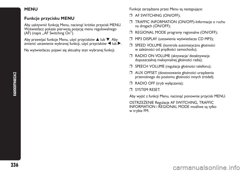 Abarth Punto Evo 2012  Instrukcja obsługi (in Polish) 236
RADIOODTWARZACZ
MENU 
Funkcje przycisku MENU
Aby uaktywnić funkcję Menu, nacisnąć krótko przycisk MENU.
Wyświetlacz pokaże pierwszą pozycję menu regulowalnego
(AF) (napis „AF Switching 