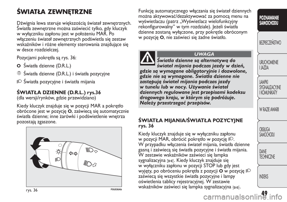 Abarth Punto Evo 2011 Instrukcja obsługi (in Polish) 49
POZNAWANIE
SAMOCHODU
BEZPIECZEŃSTWO
URUCHOMIENIE
I JAZDA
LAMPKI
SYGNALIZACYJNE
I KOMUNIKATY
W RAZIE AWARII
OBSŁUGA
SAMOCHODU
DANE
TECHNICZNE
INDEKS
F0U036Abrys. 36
Światła dzienne są alternat Abarth Punto Evo 2011 Instrukcja obsługi (in Polish) 49
POZNAWANIE
SAMOCHODU
BEZPIECZEŃSTWO
URUCHOMIENIE
I JAZDA
LAMPKI
SYGNALIZACYJNE
I KOMUNIKATY
W RAZIE AWARII
OBSŁUGA
SAMOCHODU
DANE
TECHNICZNE
INDEKS
F0U036Abrys. 36
Światła dzienne są alternat