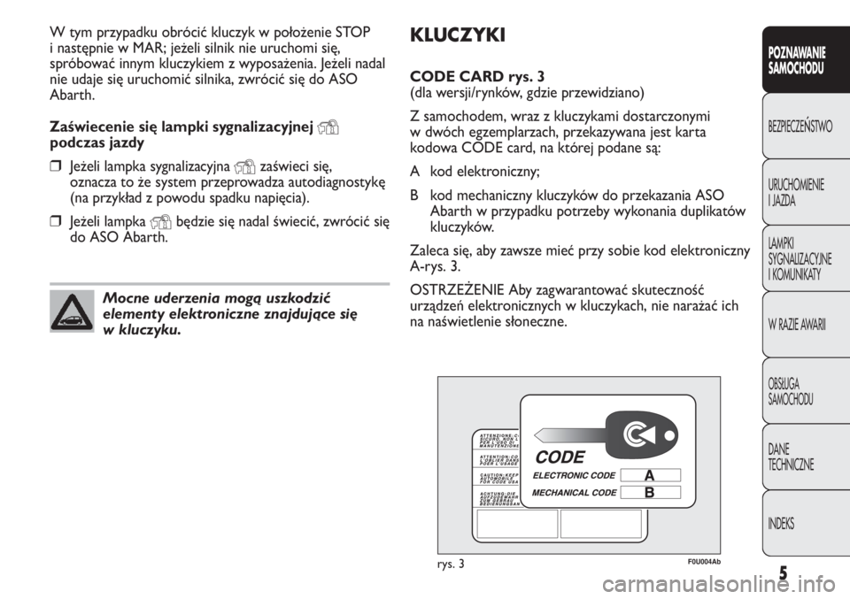 Abarth Punto Evo 2012  Instrukcja obsługi (in Polish) KLUCZYKI
CODE CARD rys. 3 
(dla wersji/rynków, gdzie przewidziano)
Z samochodem, wraz z kluczykami dostarczonymi
w dwóch egzemplarzach, przekazywana jest karta
kodowa CODE card, na której podane s�