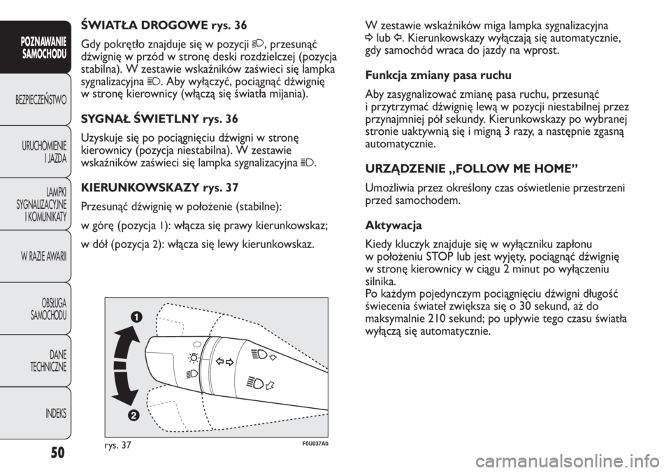 Abarth Punto Evo 2011  Instrukcja obsługi (in Polish) 50
POZNAWANIE
SAMOCHODU
BEZPIECZEŃSTWO
URUCHOMIENIE
I JAZDA
LAMPKI
SYGNALIZACYJNE
I KOMUNIKATY
W RAZIE AWARII
OBSŁUGA
SAMOCHODU
DANE
TECHNICZNE
INDEKS
W zestawie wskaźników miga lampka sygnalizacy