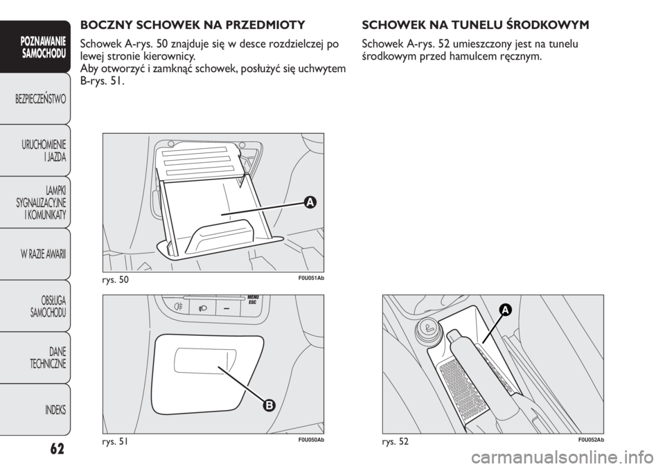 Abarth Punto Evo 2011 Instrukcja obsługi (in Polish) 62
POZNAWANIE
SAMOCHODU
BEZPIECZEŃSTWO
URUCHOMIENIE
I JAZDA
LAMPKI
SYGNALIZACYJNE
I KOMUNIKATY
W RAZIE AWARII
OBSŁUGA
SAMOCHODU
DANE
TECHNICZNE
INDEKS
F0U051Abrys. 50
F0U050Abrys. 51
BOCZNY SCHOWEK Abarth Punto Evo 2011 Instrukcja obsługi (in Polish) 62
POZNAWANIE
SAMOCHODU
BEZPIECZEŃSTWO
URUCHOMIENIE
I JAZDA
LAMPKI
SYGNALIZACYJNE
I KOMUNIKATY
W RAZIE AWARII
OBSŁUGA
SAMOCHODU
DANE
TECHNICZNE
INDEKS
F0U051Abrys. 50
F0U050Abrys. 51
BOCZNY SCHOWEK