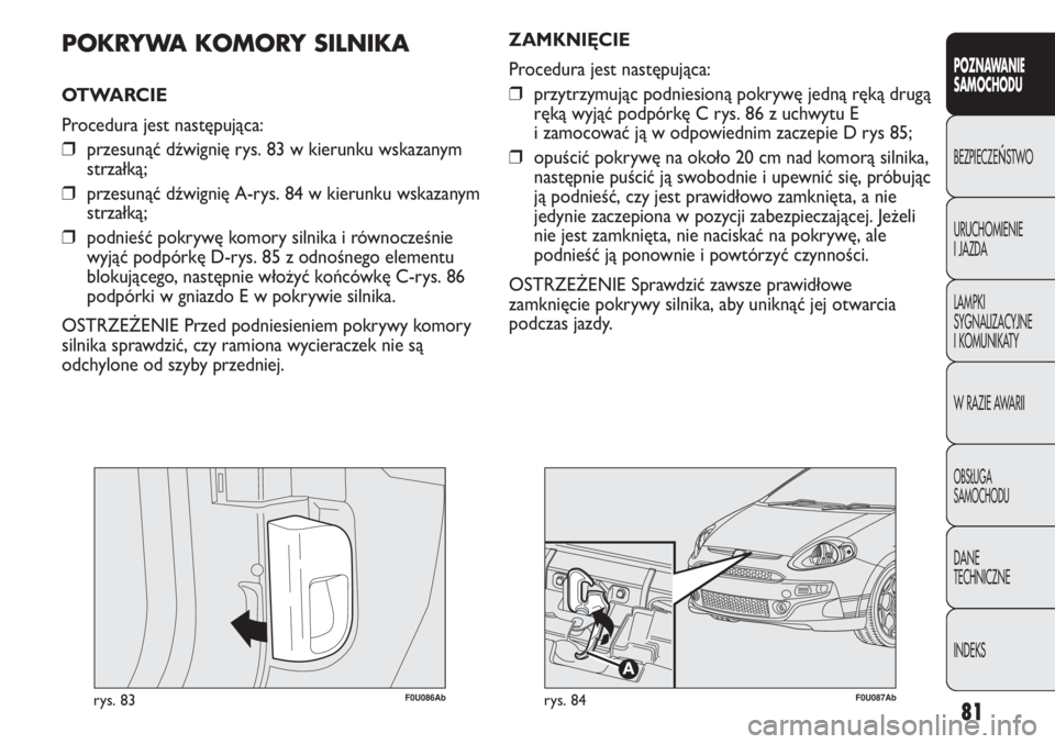 Abarth Punto Evo 2011 Instrukcja obsługi (in Polish) 81
POZNAWANIE
SAMOCHODU
BEZPIECZEŃSTWO
URUCHOMIENIE
I JAZDA
LAMPKI
SYGNALIZACYJNE
I KOMUNIKATY
W RAZIE AWARII
OBSŁUGA
SAMOCHODU
DANE
TECHNICZNE
INDEKS
F0U086Abrys. 83
POKRYWA KOMORY SILNIKA
OT WA R Abarth Punto Evo 2011 Instrukcja obsługi (in Polish) 81
POZNAWANIE
SAMOCHODU
BEZPIECZEŃSTWO
URUCHOMIENIE
I JAZDA
LAMPKI
SYGNALIZACYJNE
I KOMUNIKATY
W RAZIE AWARII
OBSŁUGA
SAMOCHODU
DANE
TECHNICZNE
INDEKS
F0U086Abrys. 83
POKRYWA KOMORY SILNIKA
OT WA R