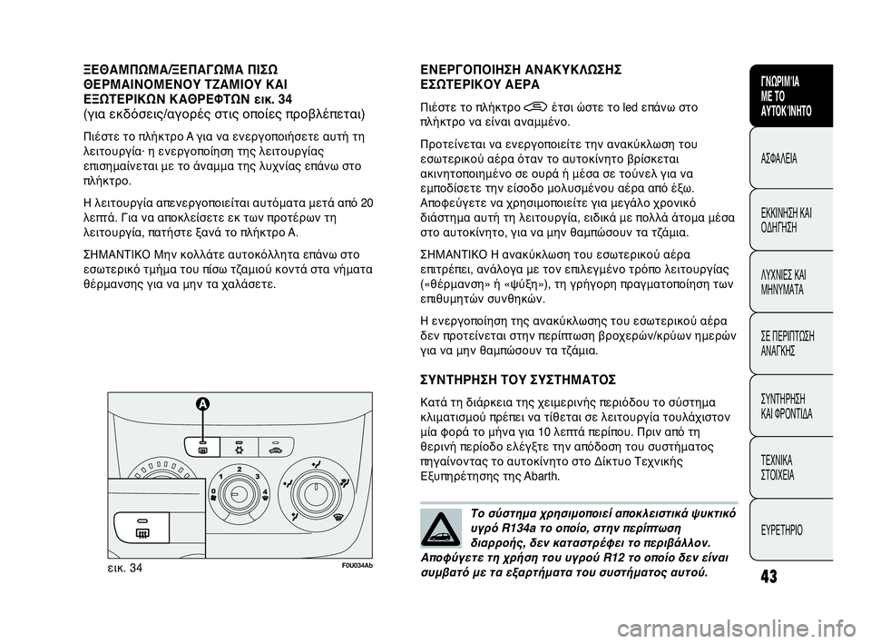Abarth Punto Evo 2010  ΒΙΒΛΙΟ ΧΡΗΣΗΣ ΚΑΙ ΣΥΝΤΗΡΗΣΗΣ (in Greek) INDICE DATI TECNICI
MANUTENZIONE
E CURA
IN EMERGENZA SPIE E
MESSAGGI AVVIAMENTO
E GUIDA SICUREZZA
CONOSCENZA
DELLA
VETTURA
43
ΓΝΩΡΙΜΊΑ 
ΜΕ ΤΟ
ΑΥΤΟΚΊΝΗΤΟ
ΑΣΦΑΛΕΙΑ
ΕΚΚΙ