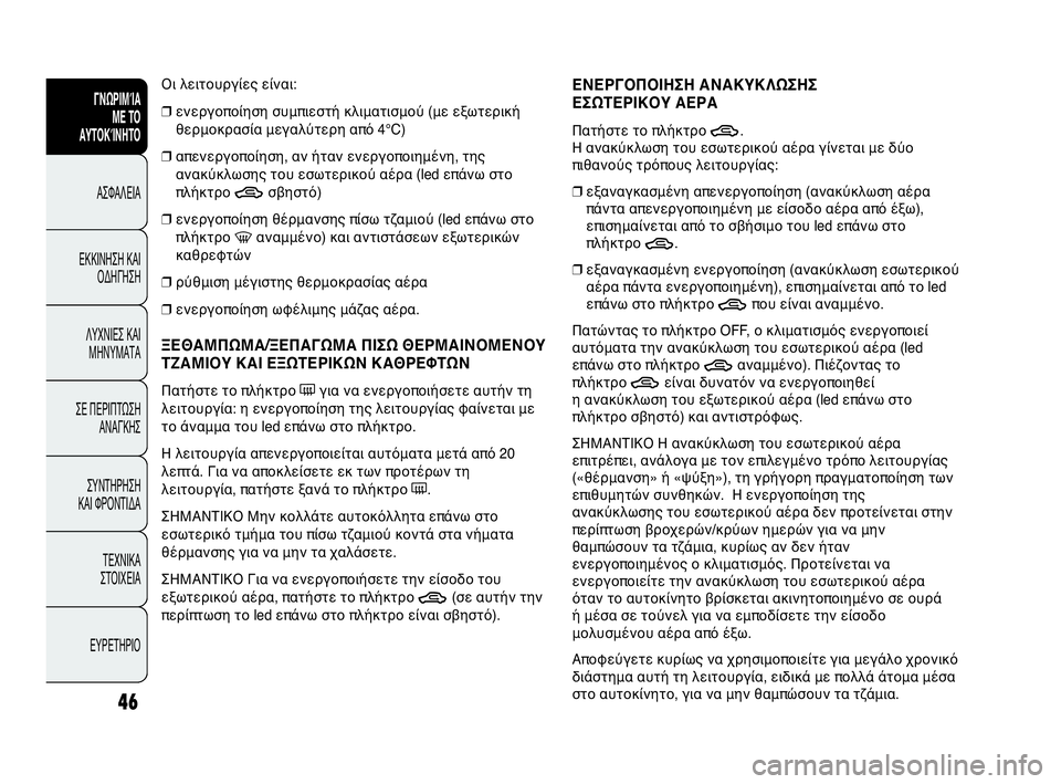 Abarth Punto Evo 2010  ΒΙΒΛΙΟ ΧΡΗΣΗΣ ΚΑΙ ΣΥΝΤΗΡΗΣΗΣ (in Greek) 46
Οι λειτουργίες είναι:
❒ενεργοποίηση συμπιεστή κλιματισμού (με εξωτερική
θερμοκρασία μεγαλύτερη από 4°C)
❒α