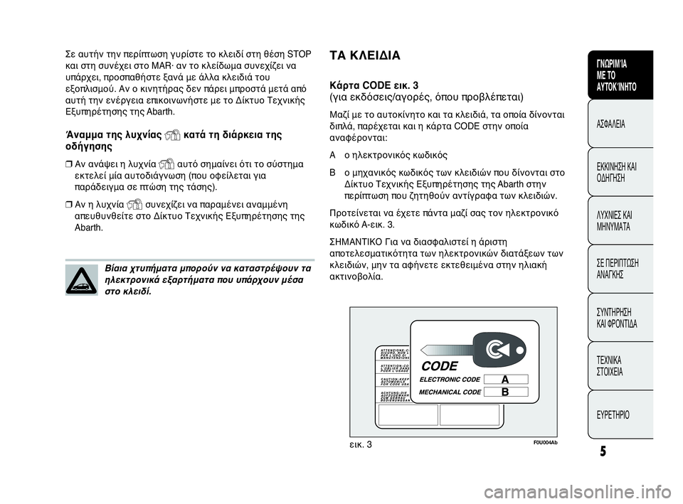 Abarth Punto Evo 2010  ΒΙΒΛΙΟ ΧΡΗΣΗΣ ΚΑΙ ΣΥΝΤΗΡΗΣΗΣ (in Greek) 5
ΓΝΩΡΙΜΊΑ 
ΜΕ ΤΟ
ΑΥΤΟΚΊΝΗΤΟ
ΑΣΦΑΛΕΙΑ
ΕΚΚΙΝΗΣΗ ΚΑΙ
ΟΔΗΓΗΣΗ
ΛΥΧΝΙΕΣ ΚΑΙ
ΜΗΝΥΜΑΤΑ
ΣΕ ΠΕΡΙΠΤΩΣΗ
ΑΝΑΓΚΗΣ
ΣΥΝΤΗΡΗ�