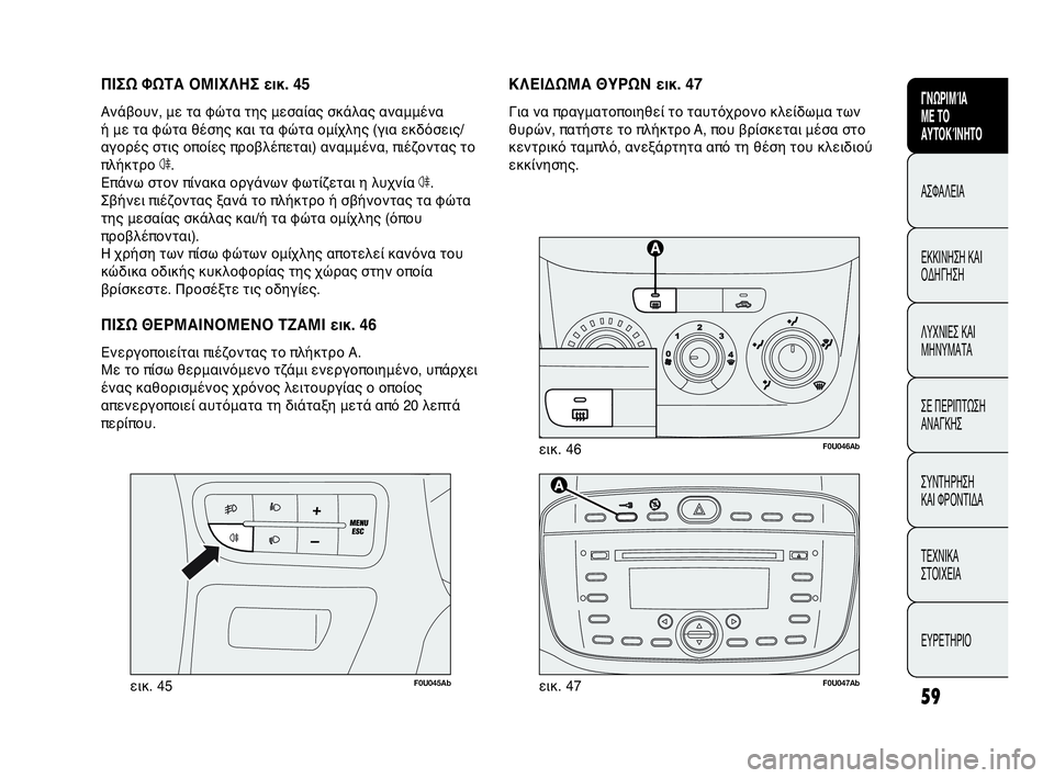 Abarth Punto Evo 2010 ΒΙΒΛΙΟ ΧΡΗΣΗΣ ΚΑΙ ΣΥΝΤΗΡΗΣΗΣ (in Greek) 59
CONOSCENZA
DELLA
VETTURA
SICUREZZA
AVVIAMENTO
E GUIDA
SPIE E
MESSAGGI
IN EMERGENZA
MANUTENZIONE
E CURA
DATI TECNICI
INDICE
ΓΝΩΡΙΜΊΑ
ΜΕ ΤΟ
ΑΥΤΟΚΊΝΗΤΟ
ΑΣΦΑΛΕΙΑ
ΕΚΚΙ Abarth Punto Evo 2010 ΒΙΒΛΙΟ ΧΡΗΣΗΣ ΚΑΙ ΣΥΝΤΗΡΗΣΗΣ (in Greek) 59
CONOSCENZA
DELLA
VETTURA
SICUREZZA
AVVIAMENTO
E GUIDA
SPIE E
MESSAGGI
IN EMERGENZA
MANUTENZIONE
E CURA
DATI TECNICI
INDICE
ΓΝΩΡΙΜΊΑ
ΜΕ ΤΟ
ΑΥΤΟΚΊΝΗΤΟ
ΑΣΦΑΛΕΙΑ
ΕΚΚΙ