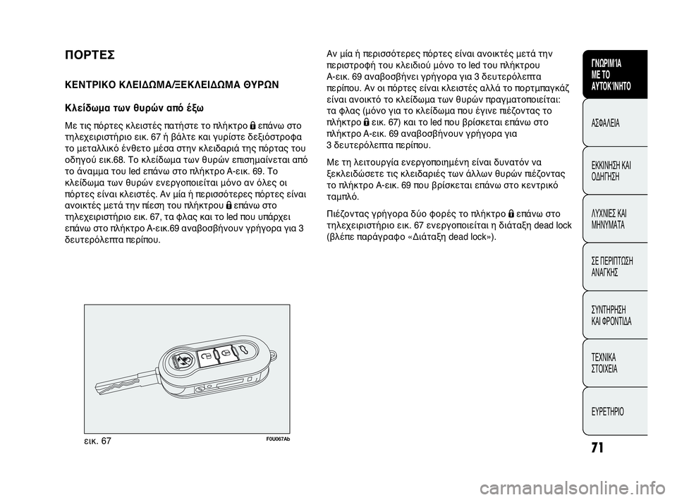 Abarth Punto Evo 2010 ΒΙΒΛΙΟ ΧΡΗΣΗΣ ΚΑΙ ΣΥΝΤΗΡΗΣΗΣ (in Greek) 71
ΓΝΩΡΙΜΊΑ
ΜΕ ΤΟ
ΑΥΤΟΚΊΝΗΤΟ
ΑΣΦΑΛΕΙΑ
ΕΚΚΙΝΗΣΗ ΚΑΙ
ΟΔΗΓΗΣΗ
ΛΥΧΝΙΕΣ ΚΑΙ
ΜΗΝΥΜΑΤΑ
ΣΕ ΠΕΡΙΠΤΩΣΗ
ΑΝΑΓΚΗΣ
ΣΥΝΤΗΡΗ Abarth Punto Evo 2010 ΒΙΒΛΙΟ ΧΡΗΣΗΣ ΚΑΙ ΣΥΝΤΗΡΗΣΗΣ (in Greek) 71
ΓΝΩΡΙΜΊΑ
ΜΕ ΤΟ
ΑΥΤΟΚΊΝΗΤΟ
ΑΣΦΑΛΕΙΑ
ΕΚΚΙΝΗΣΗ ΚΑΙ
ΟΔΗΓΗΣΗ
ΛΥΧΝΙΕΣ ΚΑΙ
ΜΗΝΥΜΑΤΑ
ΣΕ ΠΕΡΙΠΤΩΣΗ
ΑΝΑΓΚΗΣ
ΣΥΝΤΗΡΗ