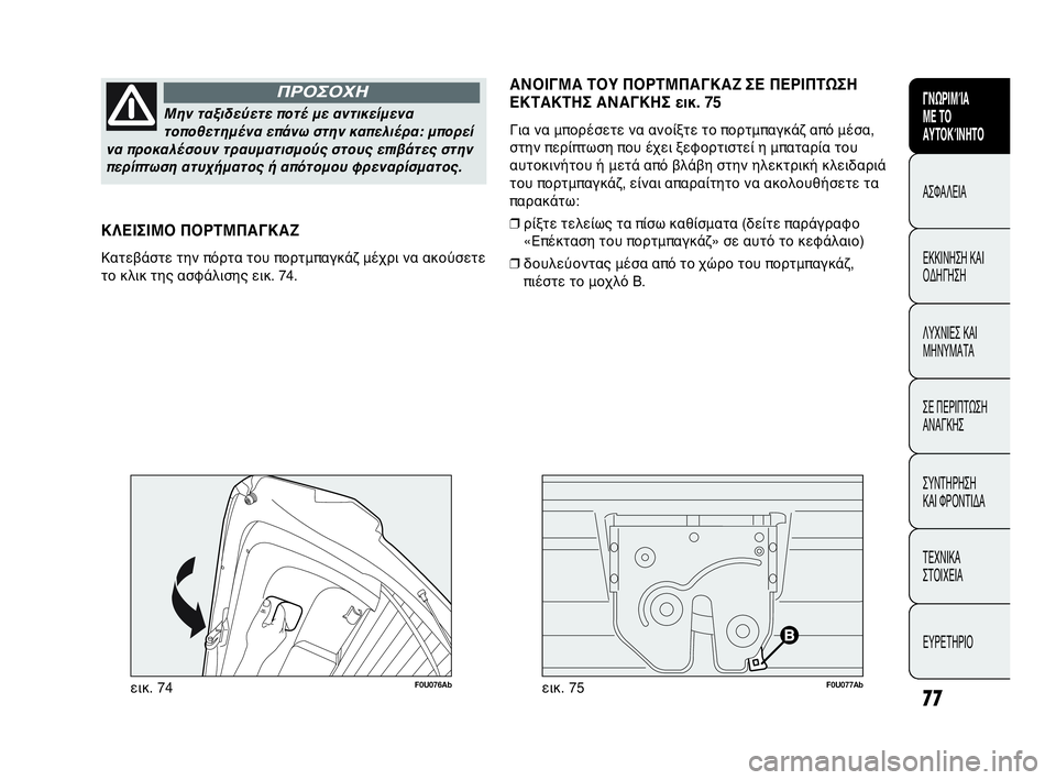 Abarth Punto Evo 2010 ΒΙΒΛΙΟ ΧΡΗΣΗΣ ΚΑΙ ΣΥΝΤΗΡΗΣΗΣ (in Greek) 77
ΓΝΩΡΙΜΊΑ
ΜΕ ΤΟ
ΑΥΤΟΚΊΝΗΤΟ
ΑΣΦΑΛΕΙΑ
ΕΚΚΙΝΗΣΗ ΚΑΙ
ΟΔΗΓΗΣΗ
ΛΥΧΝΙΕΣ ΚΑΙ
ΜΗΝΥΜΑΤΑ
ΣΕ ΠΕΡΙΠΤΩΣΗ
ΑΝΑΓΚΗΣ
ΣΥΝΤΗΡΗ Abarth Punto Evo 2010 ΒΙΒΛΙΟ ΧΡΗΣΗΣ ΚΑΙ ΣΥΝΤΗΡΗΣΗΣ (in Greek) 77
ΓΝΩΡΙΜΊΑ
ΜΕ ΤΟ
ΑΥΤΟΚΊΝΗΤΟ
ΑΣΦΑΛΕΙΑ
ΕΚΚΙΝΗΣΗ ΚΑΙ
ΟΔΗΓΗΣΗ
ΛΥΧΝΙΕΣ ΚΑΙ
ΜΗΝΥΜΑΤΑ
ΣΕ ΠΕΡΙΠΤΩΣΗ
ΑΝΑΓΚΗΣ
ΣΥΝΤΗΡΗ