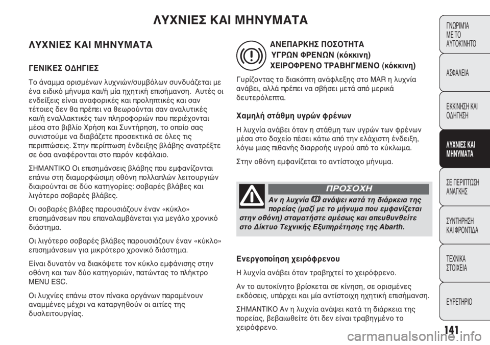 Abarth Punto Evo 2011  ΒΙΒΛΙΟ ΧΡΗΣΗΣ ΚΑΙ ΣΥΝΤΗΡΗΣΗΣ (in Greek) 141
ΓΝΩΡΙΜΊΑ 
ΜΕ ΤΟ
ΑΥΤΟΚΊΝΗΤΟ
ΑΣΦΑΛΕΙΑ
ΕΚΚΙΝΗΣΗ ΚΑΙ
ΟΔΗΓΗΣΗ
ΛΥΧΝΙΕΣ ΚΑΙ
ΜΗΝΥΜΑΤΑ
ΣΕ ΠΕΡΙΠΤΩΣΗ
ΑΝΑΓΚΗΣ
ΣΥΝΤΗΡ