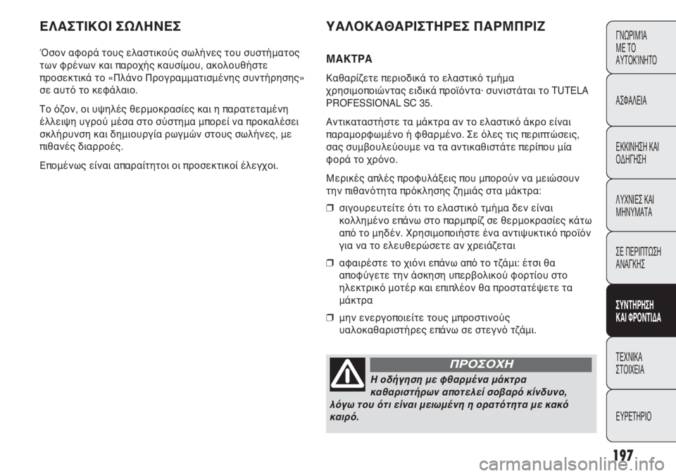 Abarth Punto Evo 2012  ΒΙΒΛΙΟ ΧΡΗΣΗΣ ΚΑΙ ΣΥΝΤΗΡΗΣΗΣ (in Greek) 197
ΕΛΑΣΤΙΚΟΙ ΣΩΛΗΝΕΣ
Όσον αφορά τους ελαστικούς σωλήνες του συστήματος
των φρένων και παροχής καυσίμου, ακολ