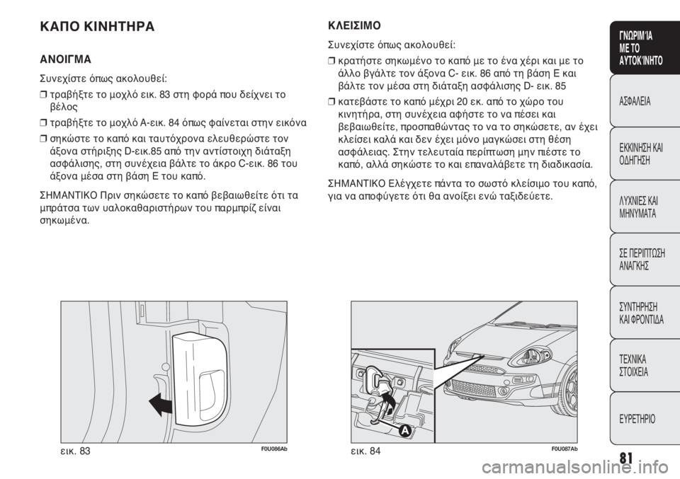 Abarth Punto Evo 2012 ΒΙΒΛΙΟ ΧΡΗΣΗΣ ΚΑΙ ΣΥΝΤΗΡΗΣΗΣ (in Greek) 81
ΓΝΩΡΙΜΊΑ
ΜΕ ΤΟ
ΑΥΤΟΚΊΝΗΤΟ
ΑΣΦΑΛΕΙΑ
ΕΚΚΙΝΗΣΗ ΚΑΙ
ΟΔΗΓΗΣΗ
ΛΥΧΝΙΕΣ ΚΑΙ
ΜΗΝΥΜΑΤΑ
ΣΕ ΠΕΡΙΠΤΩΣΗ
ΑΝΑΓΚΗΣ
ΣΥΝΤΗΡΗ Abarth Punto Evo 2012 ΒΙΒΛΙΟ ΧΡΗΣΗΣ ΚΑΙ ΣΥΝΤΗΡΗΣΗΣ (in Greek) 81
ΓΝΩΡΙΜΊΑ
ΜΕ ΤΟ
ΑΥΤΟΚΊΝΗΤΟ
ΑΣΦΑΛΕΙΑ
ΕΚΚΙΝΗΣΗ ΚΑΙ
ΟΔΗΓΗΣΗ
ΛΥΧΝΙΕΣ ΚΑΙ
ΜΗΝΥΜΑΤΑ
ΣΕ ΠΕΡΙΠΤΩΣΗ
ΑΝΑΓΚΗΣ
ΣΥΝΤΗΡΗ