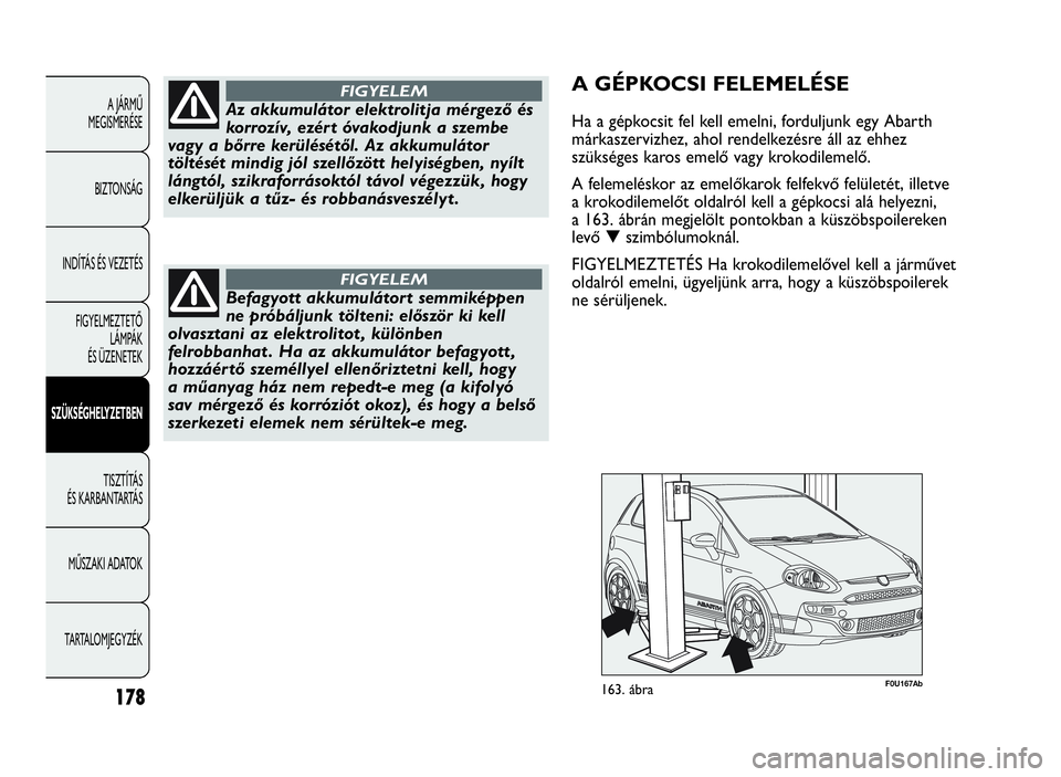 Abarth Punto Evo 2010  Kezelési és karbantartási útmutató (in Hungarian) 178
A JÁRMŰ
MEGISMERÉSE
BIZTONSÁG
INDÍTÁS ÉS VEZETÉS
FIGYELMEZTETŐ
LÁMPÁK
ÉS ÜZENETEK
SZÜKSÉGHELYZETBEN
TISZTÍTÁS
ÉS KARBANTARTÁS
MŰSZAKI ADATOK
TARTALOMJEGYZÉK
Az akkumulátor el