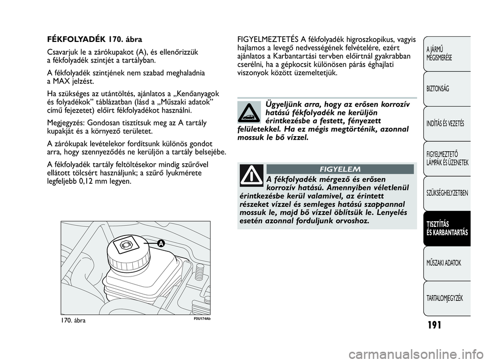 Abarth Punto Evo 2010 Kezelési és karbantartási útmutató (in Hungarian) 191
A JÁRMŰ
MEGISMERÉSE
BIZTONSÁG
INDÍTÁS ÉS VEZETÉS
FIGYELMEZTETŐ
LÁMPÁK ÉS ÜZENETEK
SZÜKSÉGHELYZETBEN
TISZTÍTÁS
ÉS KARBANTARTÁS
MŰSZAKI ADATOK
TARTALOMJEGYZÉK
F0U174Ab170. á Abarth Punto Evo 2010 Kezelési és karbantartási útmutató (in Hungarian) 191
A JÁRMŰ
MEGISMERÉSE
BIZTONSÁG
INDÍTÁS ÉS VEZETÉS
FIGYELMEZTETŐ
LÁMPÁK ÉS ÜZENETEK
SZÜKSÉGHELYZETBEN
TISZTÍTÁS
ÉS KARBANTARTÁS
MŰSZAKI ADATOK
TARTALOMJEGYZÉK
F0U174Ab170. á