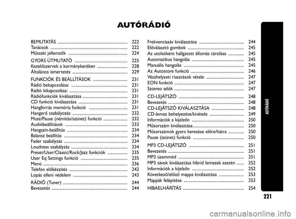 Abarth Punto Evo 2010 Kezelési és karbantartási útmutató (in Hungarian) Frekvenciasáv kiválasztása ........................................... 244
Előválasztó gombok ...................................................... 245
Az utolsóként hallgatott állomás t Abarth Punto Evo 2010 Kezelési és karbantartási útmutató (in Hungarian) Frekvenciasáv kiválasztása ........................................... 244
Előválasztó gombok ...................................................... 245
Az utolsóként hallgatott állomás t