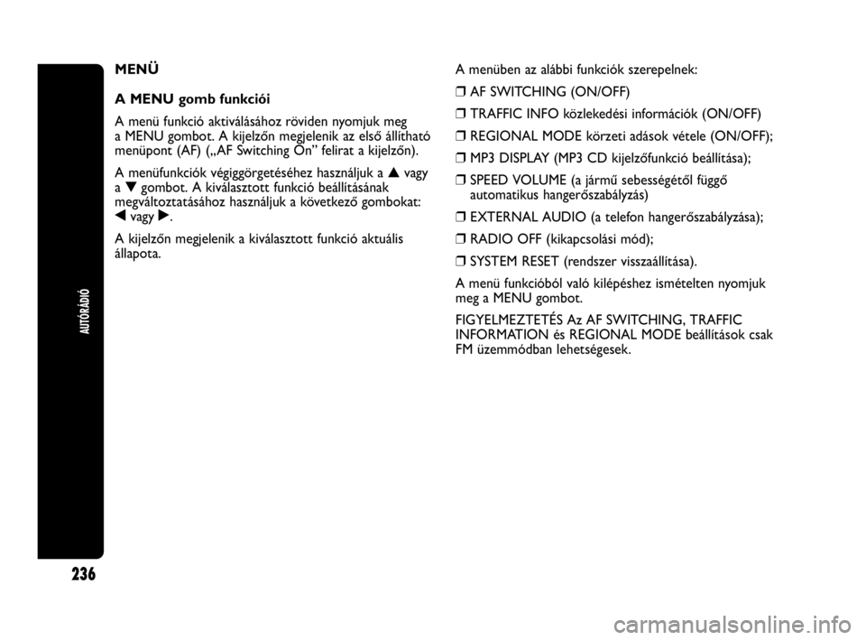 Abarth Punto Evo 2010  Kezelési és karbantartási útmutató (in Hungarian) 236
AUTÓRÁDIÓ
MENÜ 
A MENU gomb funkciói
A menü funkció aktiválásához röviden nyomjuk meg
a MENU gombot. A kijelzőn megjelenik az első állítható
menüpont (AF) („AF Switching On” f