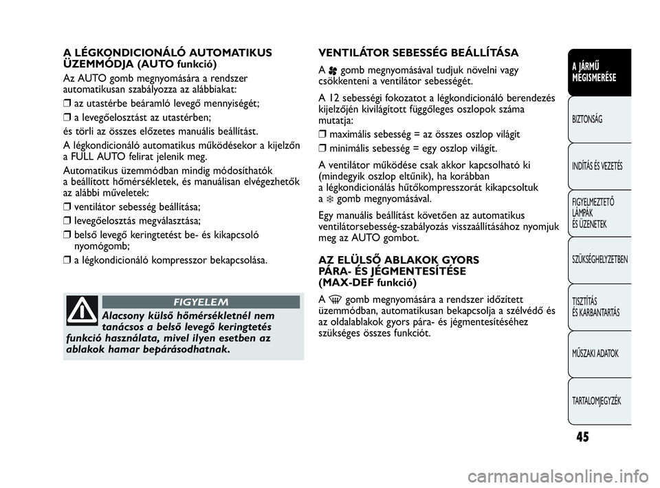Abarth Punto Evo 2010 Kezelési és karbantartási útmutató (in Hungarian) 45
A JÁRMŰ
MEGISMERÉSE
BIZTONSÁG
INDÍTÁS ÉS VEZETÉS
FIGYELMEZTETŐ
LÁMPÁK
ÉS ÜZENETEK
SZÜKSÉGHELYZETBEN
TISZTÍTÁS
ÉS KARBANTARTÁS
MŰSZAKI ADATOK
TARTALOMJEGYZÉK
A LÉGKONDICION Abarth Punto Evo 2010 Kezelési és karbantartási útmutató (in Hungarian) 45
A JÁRMŰ
MEGISMERÉSE
BIZTONSÁG
INDÍTÁS ÉS VEZETÉS
FIGYELMEZTETŐ
LÁMPÁK
ÉS ÜZENETEK
SZÜKSÉGHELYZETBEN
TISZTÍTÁS
ÉS KARBANTARTÁS
MŰSZAKI ADATOK
TARTALOMJEGYZÉK
A LÉGKONDICION