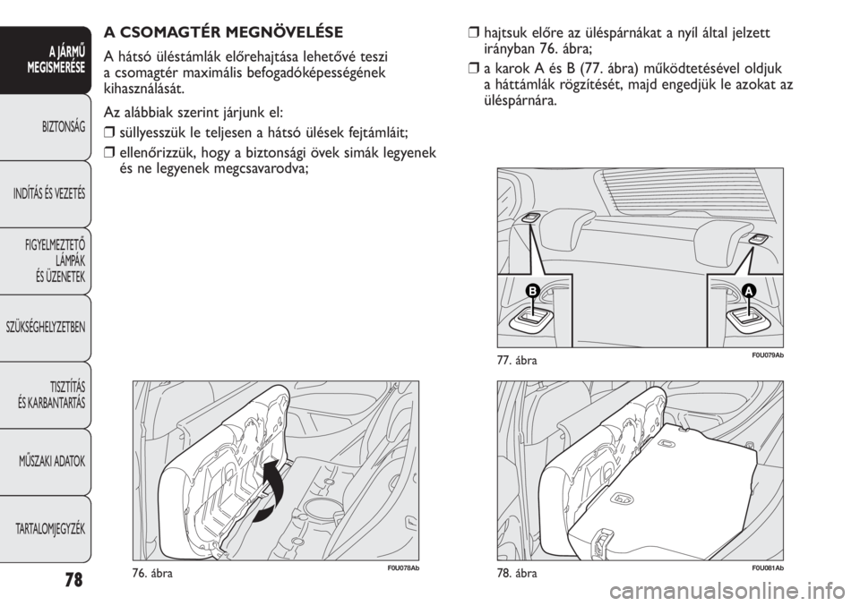 Abarth Punto Evo 2012 Kezelési és karbantartási útmutató (in Hungarian) 78
A JÁRMŰ
MEGISMERÉSE
BIZTONSÁG
INDÍTÁS ÉS VEZETÉS
FIGYELMEZTETŐ
LÁMPÁK
ÉS ÜZENETEK
SZÜKSÉGHELYZETBEN
TISZTÍTÁS
ÉS KARBANTARTÁS
MŰSZAKI ADATOK
TARTALOMJEGYZÉK
F0U078Ab76. áb Abarth Punto Evo 2012 Kezelési és karbantartási útmutató (in Hungarian) 78
A JÁRMŰ
MEGISMERÉSE
BIZTONSÁG
INDÍTÁS ÉS VEZETÉS
FIGYELMEZTETŐ
LÁMPÁK
ÉS ÜZENETEK
SZÜKSÉGHELYZETBEN
TISZTÍTÁS
ÉS KARBANTARTÁS
MŰSZAKI ADATOK
TARTALOMJEGYZÉK
F0U078Ab76. áb