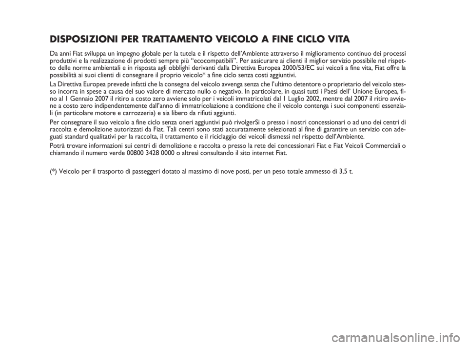 Abarth Grande Punto 2009  Libretto Uso Manutenzione (in Italian) DISPOSIZIONI PER TRATTAMENTO VEICOLO A FINE CICLO VITA
Da anni Fiat sviluppa un impegno globale per la tutela e il rispetto dell’Ambiente attraverso il miglioramento continuo dei processi
produttivi