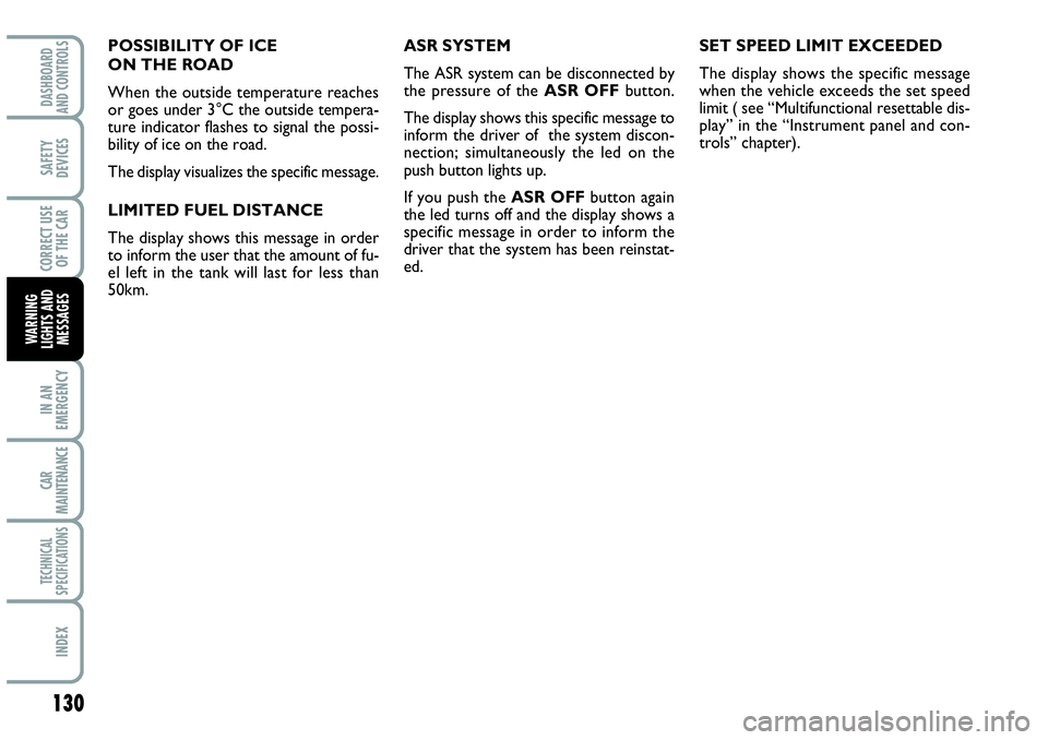 Abarth Grande Punto 2010 Owner handbook (in English) 130
IN AN
EMERGENCY
CAR
MAINTENANCE
TECHNICAL
SPECIFICATIONS
INDEX
DASHBOARD
AND CONTROLS
SAFETY
DEVICES
CORRECT USE
OF THE CAR
WARNING
LIGHTS AND
MESSAGES
POSSIBILITY OF ICE
ON THE ROAD
When the out Abarth Grande Punto 2010 Owner handbook (in English) 130
IN AN
EMERGENCY
CAR
MAINTENANCE
TECHNICAL
SPECIFICATIONS
INDEX
DASHBOARD
AND CONTROLS
SAFETY
DEVICES
CORRECT USE
OF THE CAR
WARNING
LIGHTS AND
MESSAGES
POSSIBILITY OF ICE
ON THE ROAD
When the out
