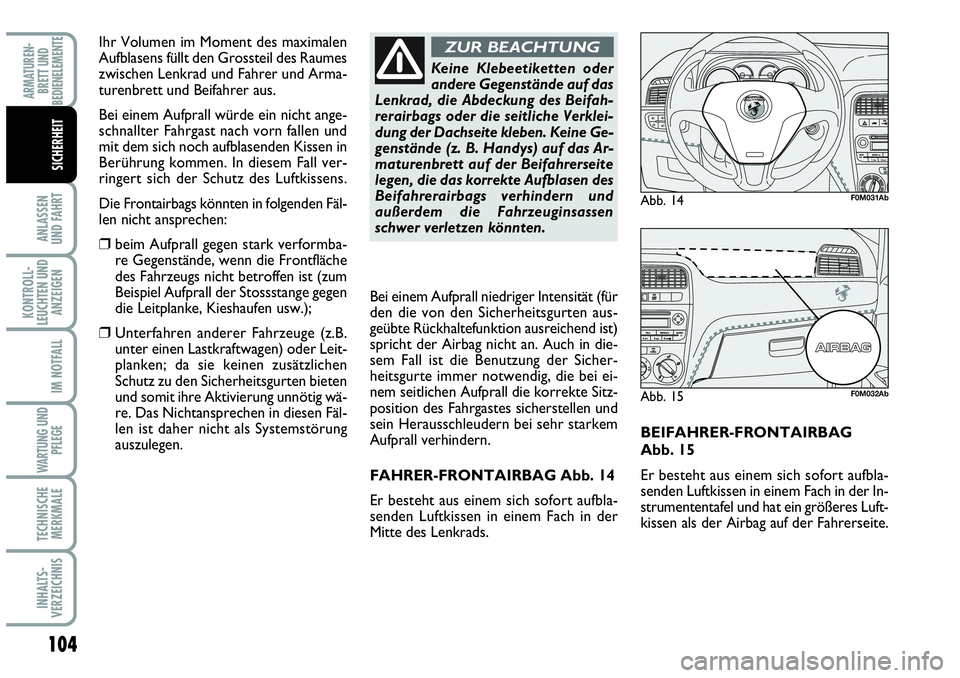Abarth Grande Punto 2009  Betriebsanleitung (in German) 104
ANLASSEN 
UND FAHRT
KONTROLL-
LEUCHTEN UND
ANZEIGEN
IM NOTFALL
WARTUNG UND
PFLEGE
TECHNISCHE
MERKMALE
INHALTS-
VERZEICHNIS
ARMATUREN-
BRETT UND
BEDIENELEMENTE
SICHERHEIT
BEIFAHRER-FRONTAIRBAG
Abb.