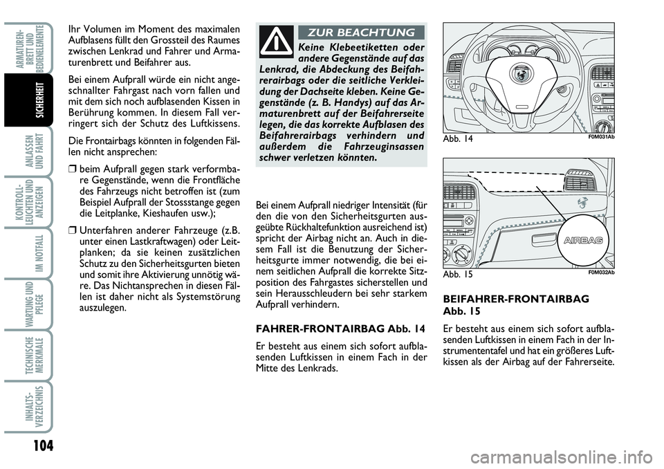 Abarth Grande Punto 2007  Betriebsanleitung (in German) 104
ANLASSEN 
UND FAHRT
KONTROLL-
LEUCHTEN UND
ANZEIGEN
IM NOTFALL
WARTUNG UND
PFLEGE
TECHNISCHE
MERKMALE
INHALTS-
VERZEICHNIS
ARMATUREN-
BRETT UND
BEDIENELEMENTE
SICHERHEIT
BEIFAHRER-FRONTAIRBAG
Abb.