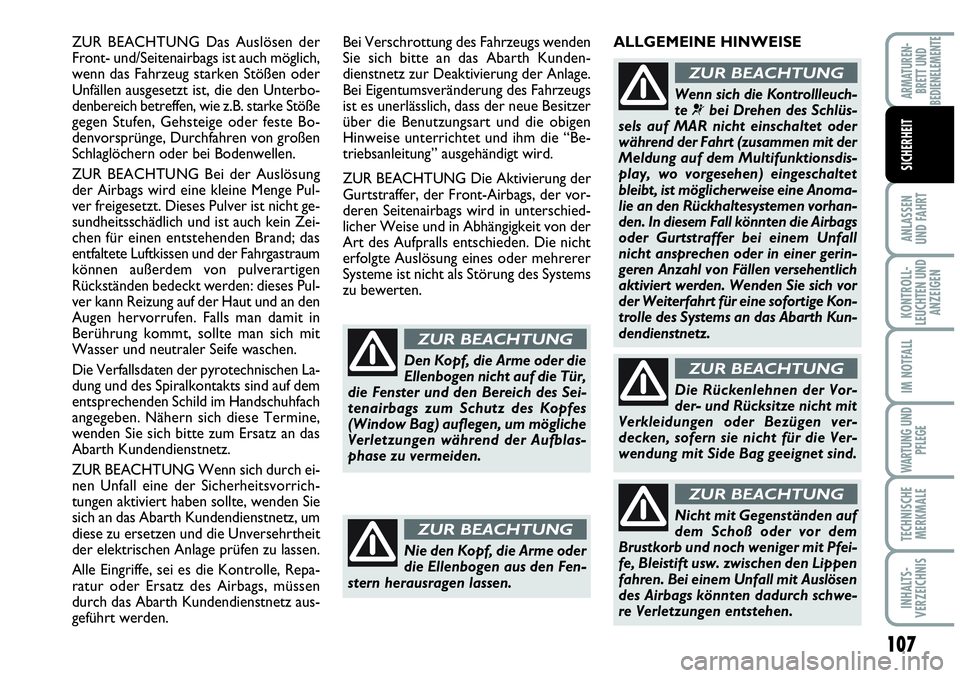 Abarth Grande Punto 2007  Betriebsanleitung (in German) 107
ANLASSEN
UND FAHRT
KONTROLL-
LEUCHTEN UND
ANZEIGEN
IM NOTFALL
WARTUNG UND
PFLEGE
TECHNISCHE
MERKMALE
INHALTS-
VERZEICHNIS
ARMATUREN-
BRETT UND
BEDIENELEMENTE
SICHERHEIT
ZUR BEACHTUNG Das Auslösen