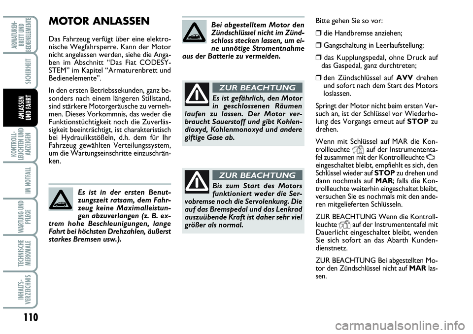 Abarth Grande Punto 2007 Betriebsanleitung (in German) 110
KONTROLL-
LEUCHTEN UND
ANZEIGEN
IM NOTFALL
WARTUNG UND
PFLEGE
TECHNISCHE
MERKMALE
INHALTS-
VERZEICHNIS
ARMATUREN-
BRETT UND
BEDIENELEMENTE
SICHERHEIT
ANLASSEN
UND FAHRT
MOTOR ANLASSEN
Das Fahrzeug Abarth Grande Punto 2007 Betriebsanleitung (in German) 110
KONTROLL-
LEUCHTEN UND
ANZEIGEN
IM NOTFALL
WARTUNG UND
PFLEGE
TECHNISCHE
MERKMALE
INHALTS-
VERZEICHNIS
ARMATUREN-
BRETT UND
BEDIENELEMENTE
SICHERHEIT
ANLASSEN
UND FAHRT
MOTOR ANLASSEN
Das Fahrzeug