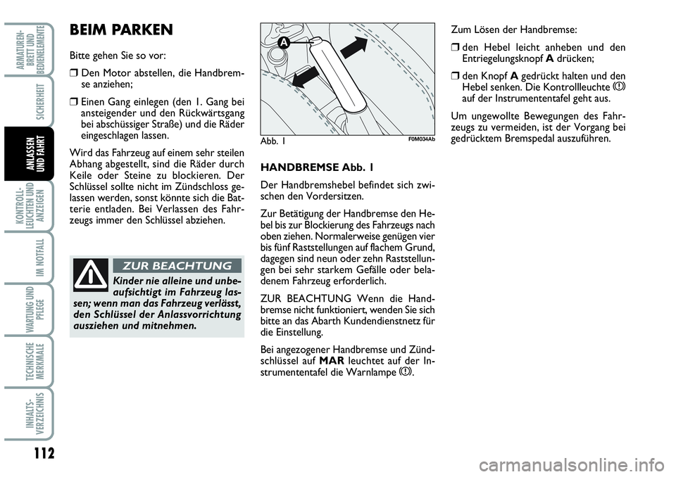 Abarth Grande Punto 2007  Betriebsanleitung (in German) 112
KONTROLL-
LEUCHTEN UND
ANZEIGEN
IM NOTFALL
WARTUNG UND
PFLEGE
TECHNISCHE
MERKMALE
INHALTS-
VERZEICHNIS
ARMATUREN-
BRETT UND
BEDIENELEMENTE
SICHERHEIT
ANLASSEN
UND FAHRTHANDBREMSE Abb. 1
Der Handbr