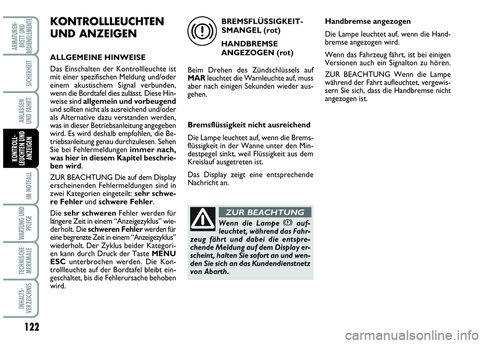 Abarth Grande Punto 2009  Betriebsanleitung (in German) 122
IM NOTFALL
WARTUNG UND
PFLEGE
TECHNISCHE
MERKMALE
INHALTS-
VERZEICHNIS
ARMATUREN-
BRETT UND
BEDIENELEMENTE
SICHERHEIT
ANLASSEN 
UND FAHRT
KONTROLL-
LEUCHTEN UND
ANZEIGEN
KONTROLLLEUCHTEN
UND ANZEI