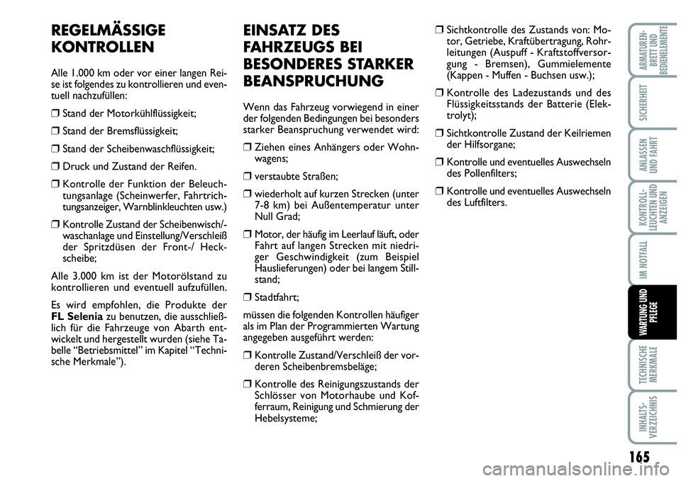 Abarth Grande Punto 2009 Betriebsanleitung (in German) EINSATZ DES
FAHRZEUGS BEI
BESONDERES STARKER
BEANSPRUCHUNG
Wenn das Fahrzeug vorwiegend in einer
der folgenden Bedingungen bei besonders
starker Beanspruchung verwendet wird:
❒ Ziehen eines Anhänge Abarth Grande Punto 2009 Betriebsanleitung (in German) EINSATZ DES
FAHRZEUGS BEI
BESONDERES STARKER
BEANSPRUCHUNG
Wenn das Fahrzeug vorwiegend in einer
der folgenden Bedingungen bei besonders
starker Beanspruchung verwendet wird:
❒ Ziehen eines Anhänge