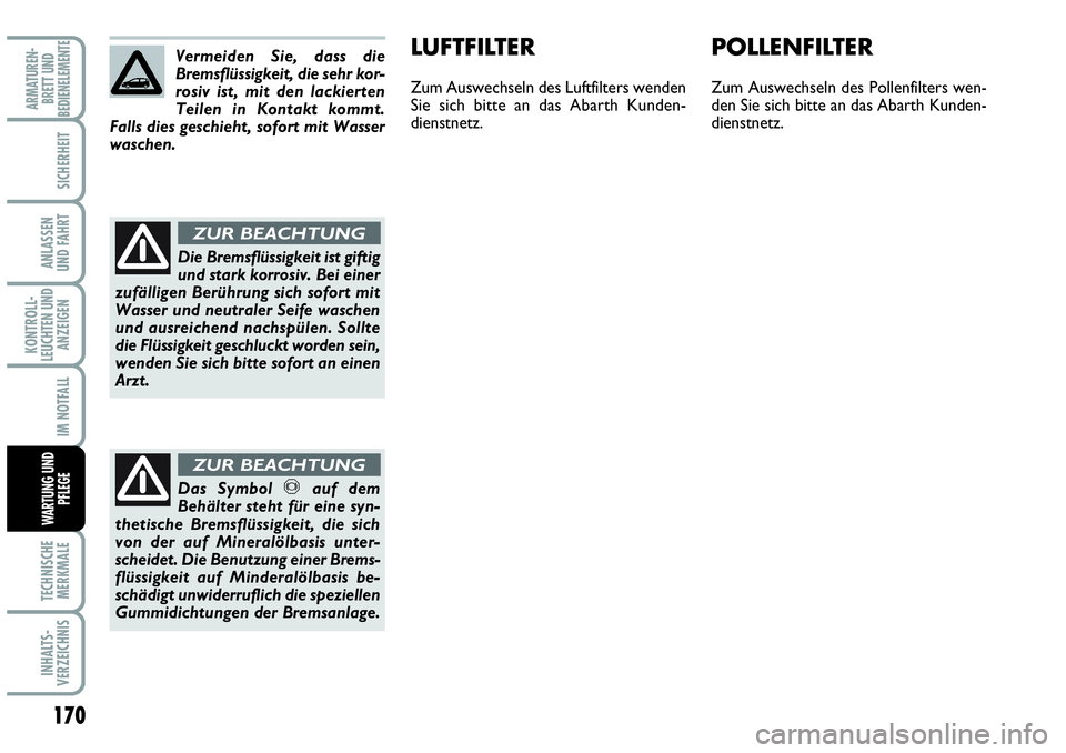 Abarth Grande Punto 2009 Betriebsanleitung (in German) 170
KONTROLL-
LEUCHTEN UND
ANZEIGEN
TECHNISCHE
MERKMALE
INHALTS-
VERZEICHNIS
ARMATUREN-
BRETT UND
BEDIENELEMENTE
SICHERHEIT
ANLASSEN
UND FAHRT
IM NOTFALL
WARTUNG UND
PFLEGE
Vermeiden Sie, dass die
Br Abarth Grande Punto 2009 Betriebsanleitung (in German) 170
KONTROLL-
LEUCHTEN UND
ANZEIGEN
TECHNISCHE
MERKMALE
INHALTS-
VERZEICHNIS
ARMATUREN-
BRETT UND
BEDIENELEMENTE
SICHERHEIT
ANLASSEN
UND FAHRT
IM NOTFALL
WARTUNG UND
PFLEGE
Vermeiden Sie, dass die
Br