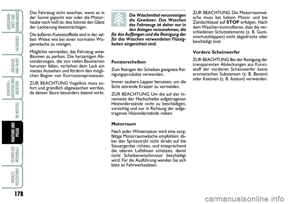 Abarth Grande Punto 2009 Betriebsanleitung (in German) 178
KONTROLL-
LEUCHTEN UND
ANZEIGEN
TECHNISCHE
MERKMALE
INHALTS-
VERZEICHNIS
ARMATUREN-
BRETT UND
BEDIENELEMENTE
SICHERHEIT
ANLASSEN
UND FAHRT
IM NOTFALL
WARTUNG UND
PFLEGE
Das Fahrzeug nicht waschen Abarth Grande Punto 2009 Betriebsanleitung (in German) 178
KONTROLL-
LEUCHTEN UND
ANZEIGEN
TECHNISCHE
MERKMALE
INHALTS-
VERZEICHNIS
ARMATUREN-
BRETT UND
BEDIENELEMENTE
SICHERHEIT
ANLASSEN
UND FAHRT
IM NOTFALL
WARTUNG UND
PFLEGE
Das Fahrzeug nicht waschen