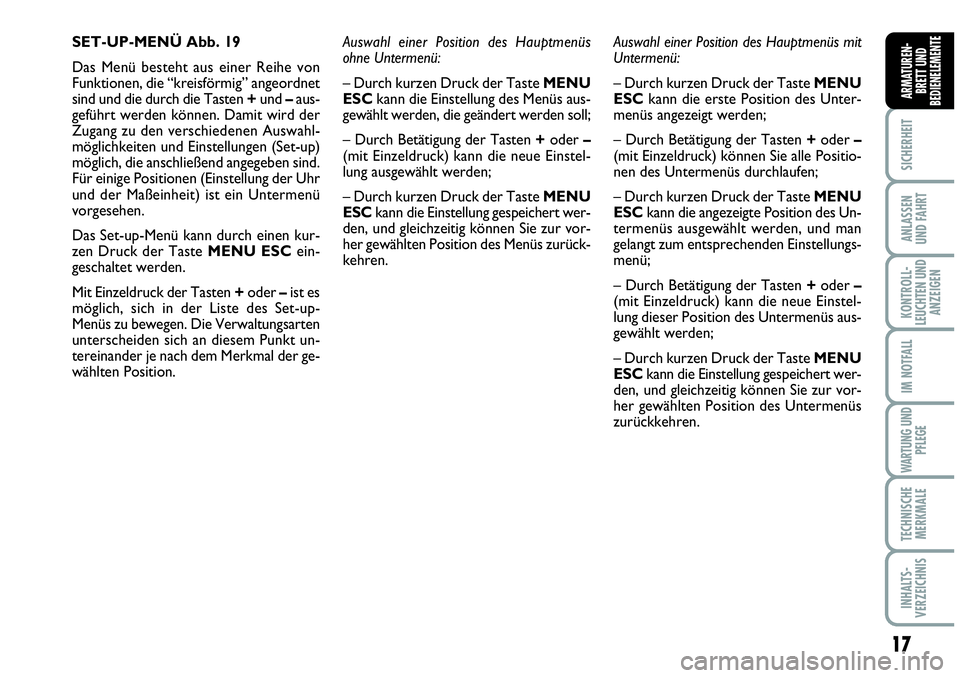 Abarth Grande Punto 2007  Betriebsanleitung (in German) 17
SICHERHEIT
ANLASSEN
UND FAHRT
KONTROLL-
LEUCHTEN UND
ANZEIGEN
IM NOTFALL
WARTUNG UND
PFLEGE
TECHNISCHE
MERKMALE
INHALTS-
VERZEICHNIS
ARMATUREN-
BRETT UND
BEDIENELEMENTE
SET-UP-MENÜ Abb. 19
Das Men