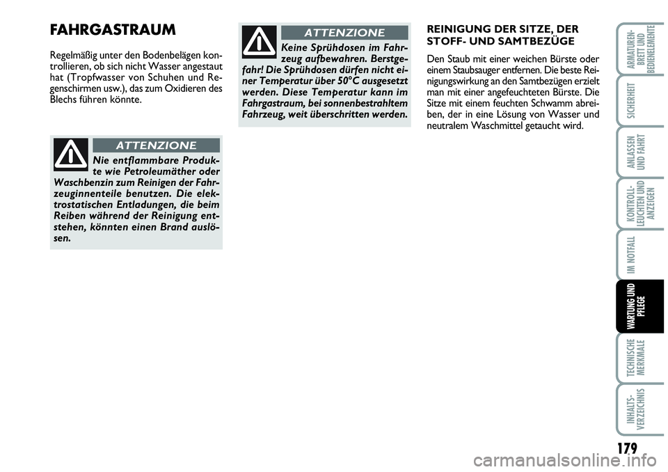 Abarth Grande Punto 2009  Betriebsanleitung (in German) 179
KONTROLL-
LEUCHTEN UND
ANZEIGEN
TECHNISCHE
MERKMALE
INHALTS-
VERZEICHNIS
ARMATUREN-
BRETT UND
BEDIENELEMENTE
SICHERHEIT
ANLASSEN
UND FAHRT
IM NOTFALL
WARTUNG UND
PFLEGE
FAHRGASTRAUM
Regelmäßig u