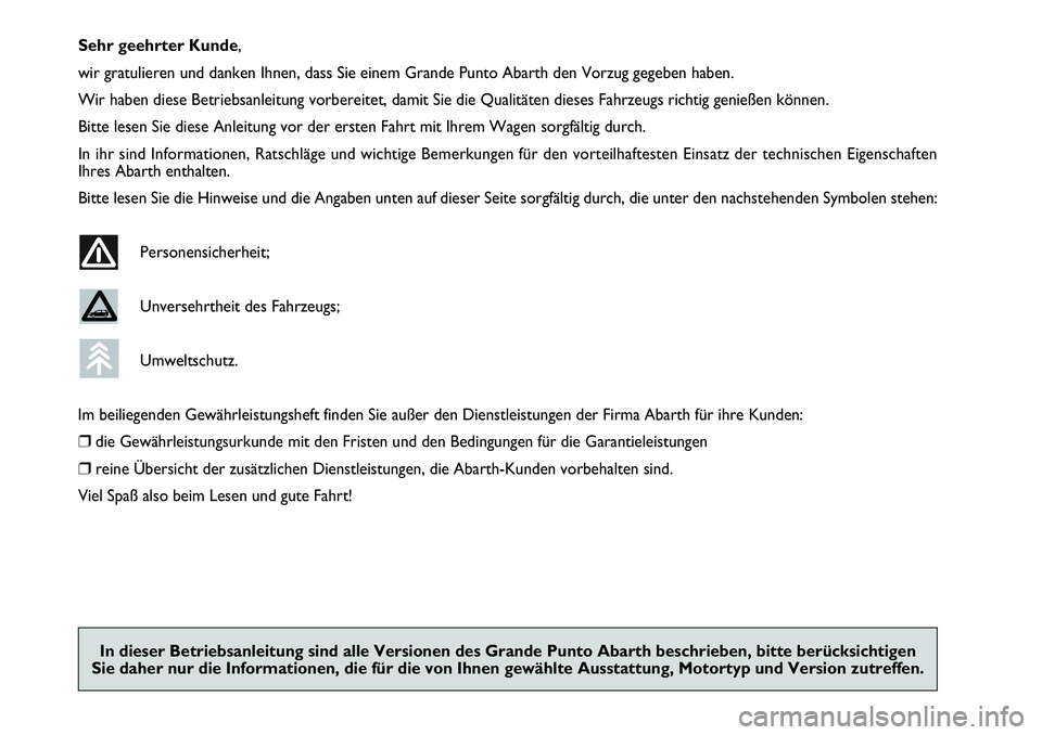 Abarth Grande Punto 2008  Betriebsanleitung (in German) Sehr geehrter Kunde,
wir gratulieren und danken Ihnen, dass Sie einem Grande Punto Abarth den Vorzug gegeben haben.
Wir haben diese Betriebsanleitung vorbereitet, damit Sie die Qualitäten dieses Fahr