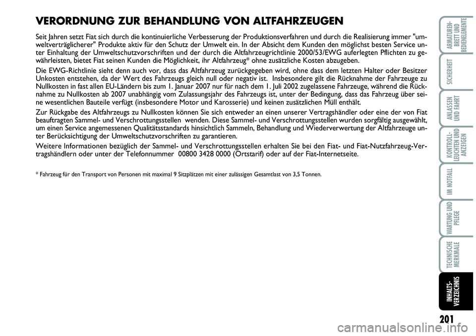 Abarth Grande Punto 2010  Betriebsanleitung (in German) 201
KONTROLL-
LEUCHTEN UND
ANZEIGEN
ARMATUREN-
BRETT UND
BEDIENELEMENTE
SICHERHEIT
ANLASSEN
UND FAHRT
IM NOTFALL
WARTUNG UND
PFLEGE
TECHNISCHE
MERKMALE
INHALTS-
VERZEICHNIS
VERORDNUNG ZUR BEHANDLUNG V