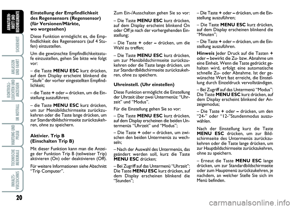 Abarth Grande Punto 2008  Betriebsanleitung (in German) 20
SICHERHEIT
ANLASSEN 
UND FAHRT
KONTROLL-
LEUCHTEN UND
ANZEIGEN
IM NOTFALL
WARTUNG UND
PFLEGE
TECHNISCHE
MERKMALE
INHALTS-
VERZEICHNIS
ARMATUREN-
BRETT UND
BEDIENELEMENTE
Einstellung der Empfindlich