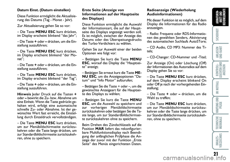 Abarth Grande Punto 2009  Betriebsanleitung (in German) 21
SICHERHEIT
ANLASSEN
UND FAHRT
KONTROLL-
LEUCHTEN UND
ANZEIGEN
IM NOTFALL
WARTUNG UND
PFLEGE
TECHNISCHE
MERKMALE
INHALTS-
VERZEICHNIS
ARMATUREN-
BRETT UND
BEDIENELEMENTE
Datum Einst. (Datum einstell