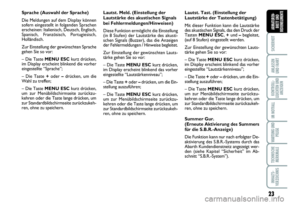 Abarth Grande Punto 2009 Betriebsanleitung (in German) 23
SICHERHEIT
ANLASSEN
UND FAHRT
KONTROLL-
LEUCHTEN UND
ANZEIGEN
IM NOTFALL
WARTUNG UND
PFLEGE
TECHNISCHE
MERKMALE
INHALTS-
VERZEICHNIS
ARMATUREN-
BRETT UND
BEDIENELEMENTE
Sprache (Auswahl der Sprache Abarth Grande Punto 2009 Betriebsanleitung (in German) 23
SICHERHEIT
ANLASSEN
UND FAHRT
KONTROLL-
LEUCHTEN UND
ANZEIGEN
IM NOTFALL
WARTUNG UND
PFLEGE
TECHNISCHE
MERKMALE
INHALTS-
VERZEICHNIS
ARMATUREN-
BRETT UND
BEDIENELEMENTE
Sprache (Auswahl der Sprache